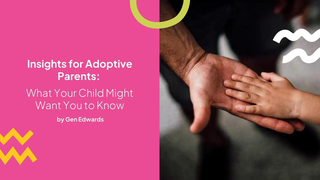 Insights for Adoptive Parents: What Your Child Might Want You to Know - by Gen Edwards