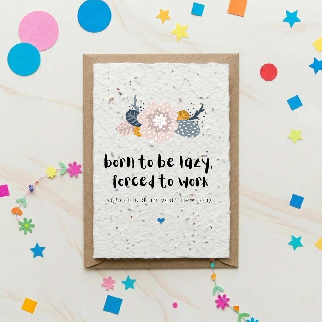 born to be lazy, forced to work - good luck in your new job card printed on plantable seed paper.