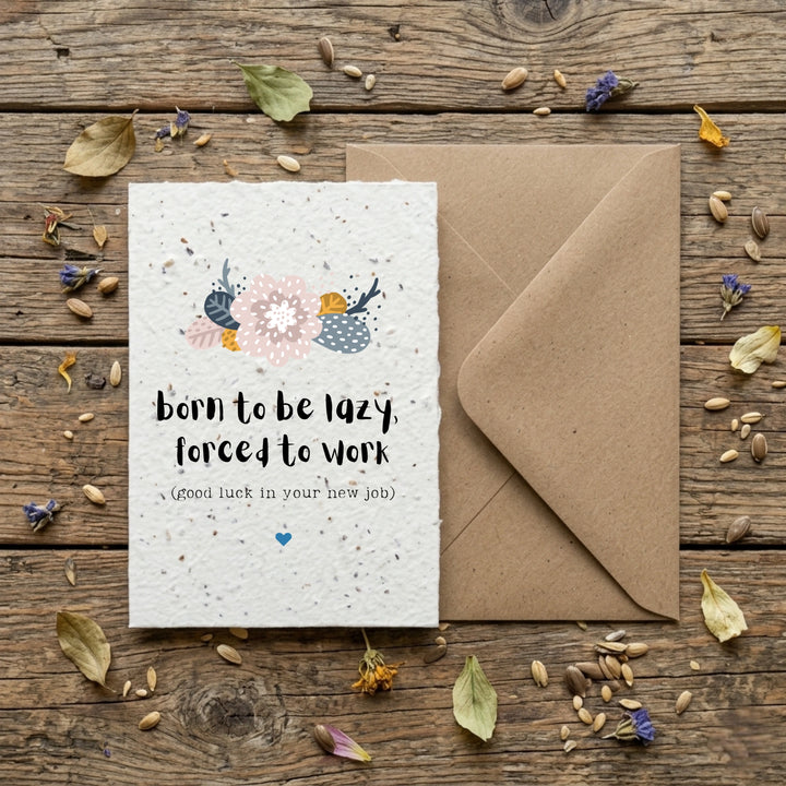 born to be lazy, forced to work - good luck in your new job card printed on plantable seed paper.