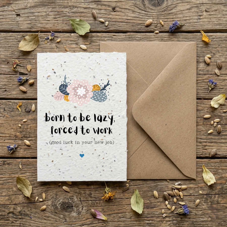 born to be lazy, forced to work - good luck in your new job card printed on plantable seed paper.